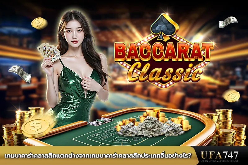 เกมบาคาร่าคลาสสิคแตกต่างจากเกมบาคาร่าคลาสสิคประเภทอื่นอย่างไร